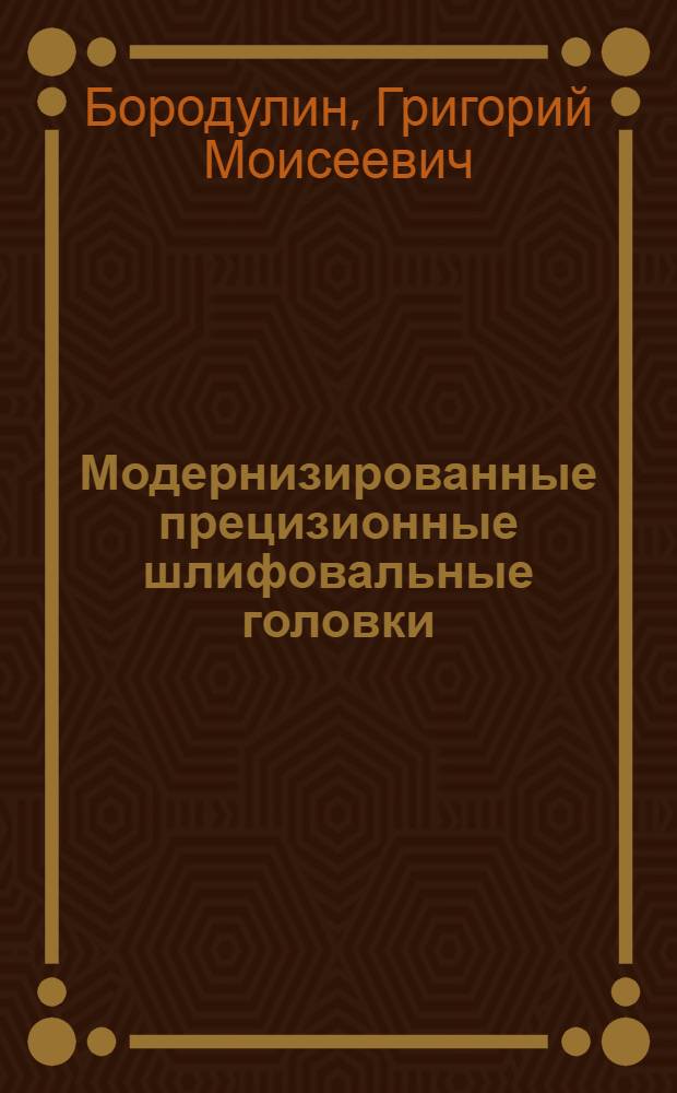 Модернизированные прецизионные шлифовальные головки : (Из опыта Челяб. завода мерительных инструментов)