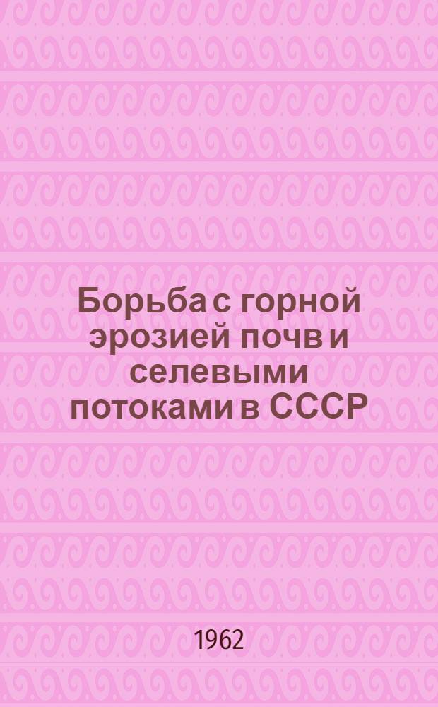 Борьба с горной эрозией почв и селевыми потоками в СССР : (Материалы совещания. Ташкент, 29 сент. - 5 окт. 1960 г.)