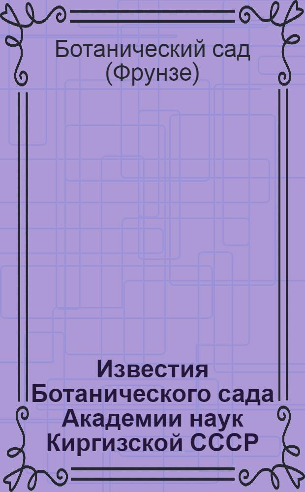 Известия Ботанического сада Академии наук Киргизской СССР