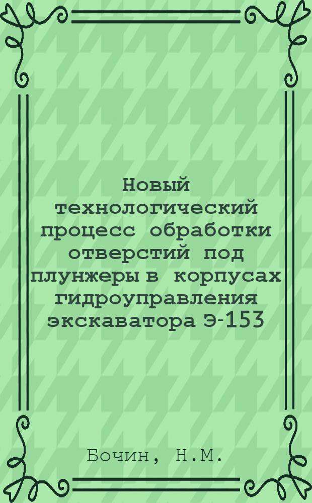 Новый технологический процесс обработки отверстий под плунжеры в корпусах гидроуправления экскаватора Э-153