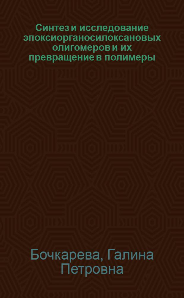 Синтез и исследование эпоксиорганосилоксановых олигомеров и их превращение в полимеры : Автореферат дис. на соискание учен. степени канд. хим. наук : (075)