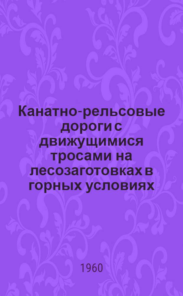 Канатно-рельсовые дороги с движущимися тросами на лесозаготовках в горных условиях