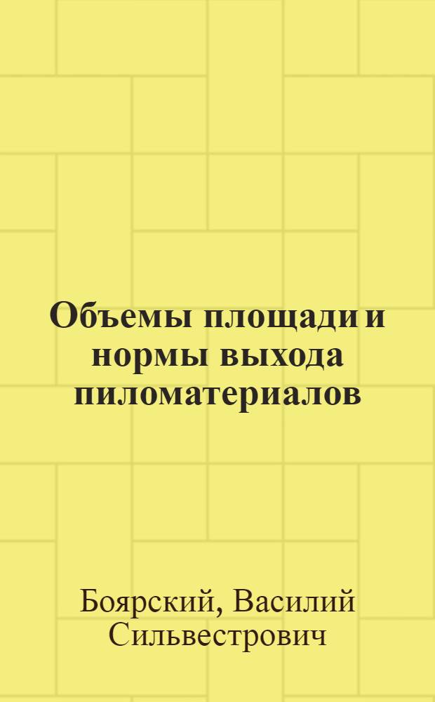 Объемы площади и нормы выхода пиломатериалов : Справочник