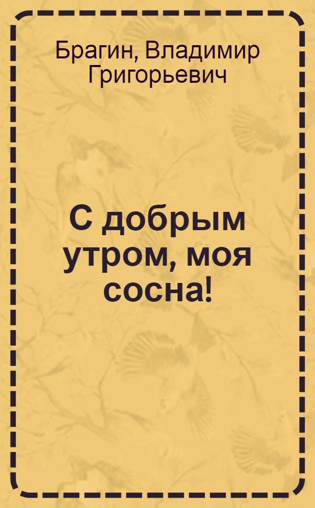 С добрым утром, моя сосна! : Рассказы : Для сред. возраста