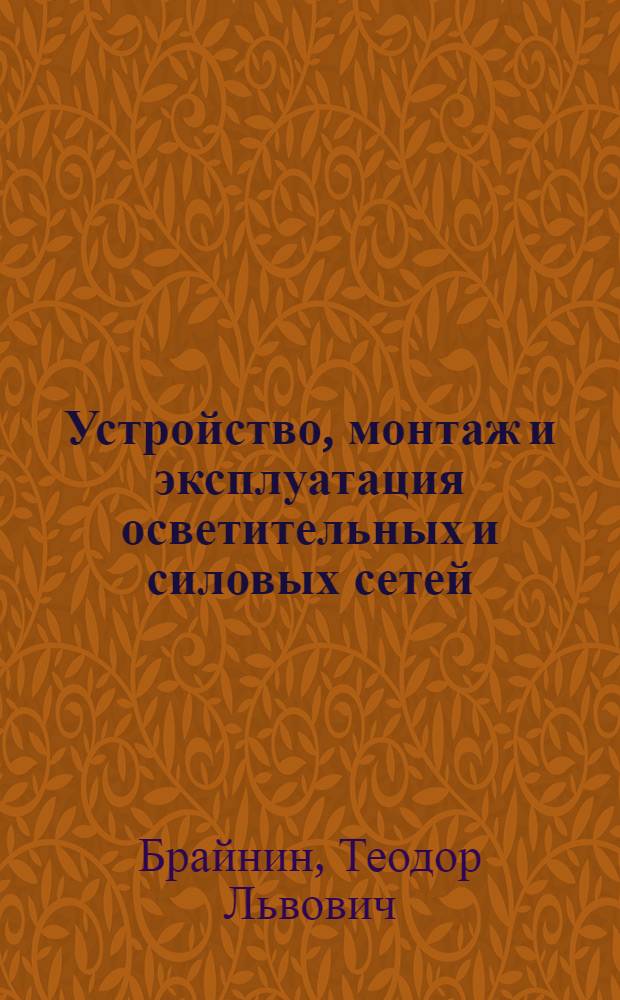 Устройство, монтаж и эксплуатация осветительных и силовых сетей : Учеб. пособие для проф.-техн. училищ и индивидуально-бригадного обучения рабочих на производстве