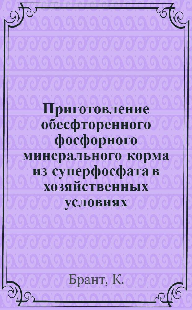 Приготовление обесфторенного фосфорного минерального корма из суперфосфата в хозяйственных условиях : (Метод. указания)