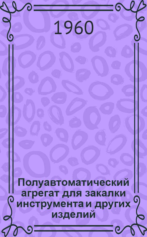 Полуавтоматический агрегат для закалки инструмента и других изделий