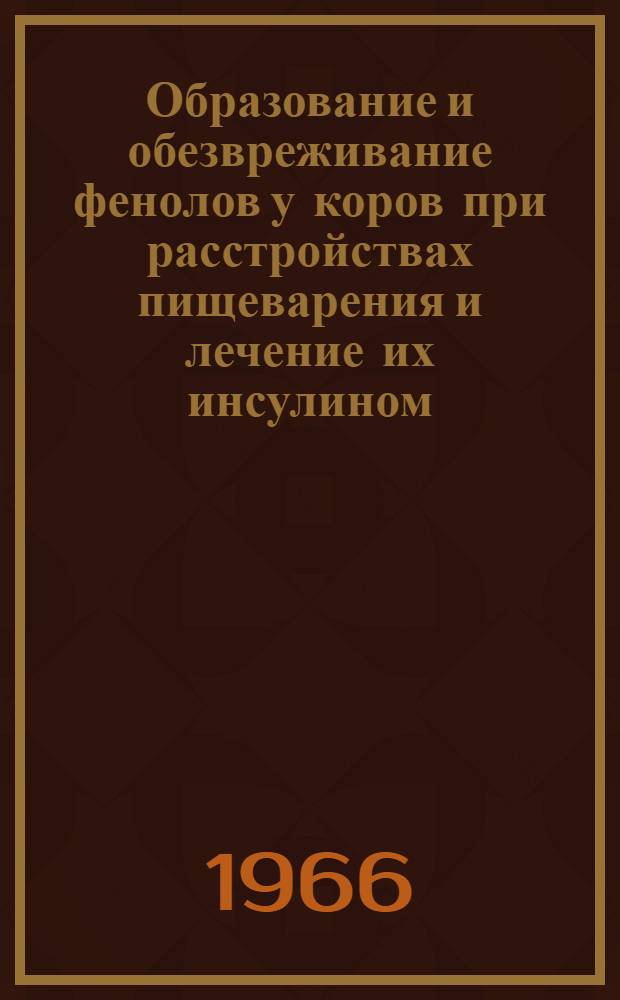 Образование и обезвреживание фенолов у коров при расстройствах пищеварения и лечение их инсулином : Автореферат дис. на соискание учен. степени канд. биол. наук