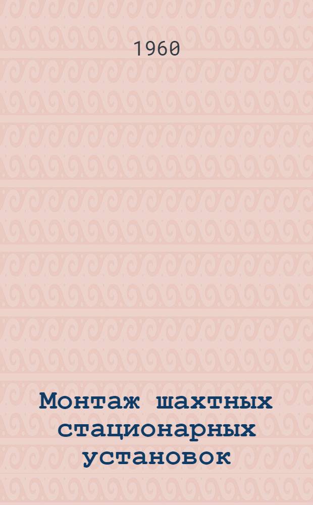 Монтаж шахтных стационарных установок : Учеб. пособие для горных техникумов