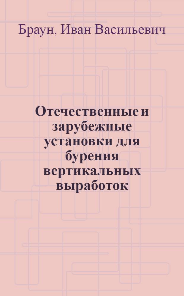 Отечественные и зарубежные установки для бурения вертикальных выработок