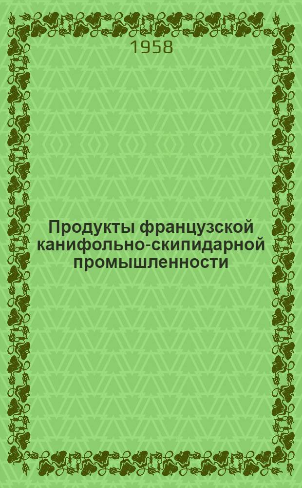 Продукты французской канифольно-скипидарной промышленности : Сокр. пер. доклада, представл. на Третий нац. лесной конгресс