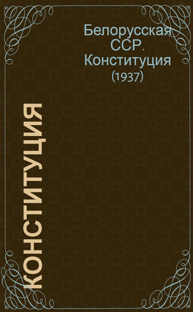 Конституция (Основной закон) Белорусской Советской Социалистической Республики : С изм. и доп. принятыми на второй сессии Верховного Совета БССР шестого созыва
