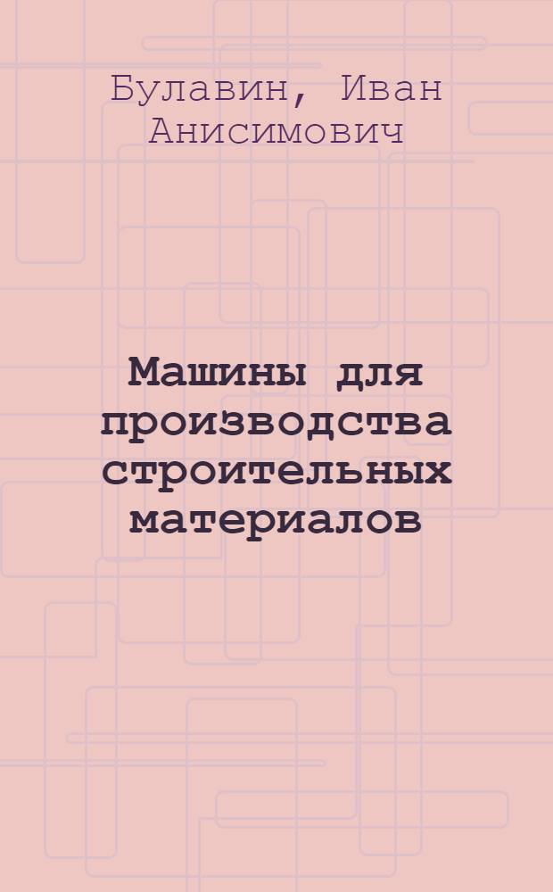 Машины для производства строительных материалов : Учеб. пособие для машиностроит. техникумов