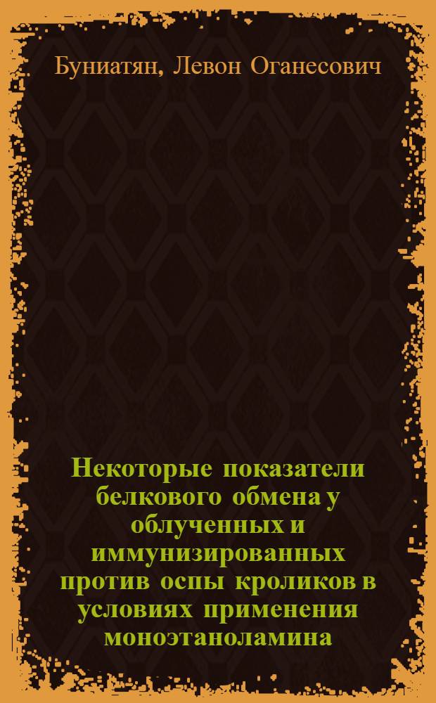 Некоторые показатели белкового обмена у облученных и иммунизированных против оспы кроликов в условиях применения моноэтаноламина : Автореферат дис. на соискание учен. степени канд. биол. наук