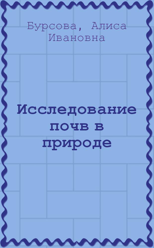 Исследование почв в природе : Пособие для студентов лесохозяйств. фак