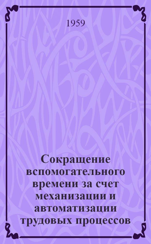 Сокращение вспомогательного времени за счет механизации и автоматизации трудовых процессов : (Из опыта Горьк. автомоб. завода)
