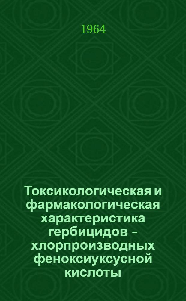 Токсикологическая и фармакологическая характеристика гербицидов - хлорпроизводных феноксиуксусной кислоты : Автореферат дис. на соискание учен. степени кандидата мед. наук