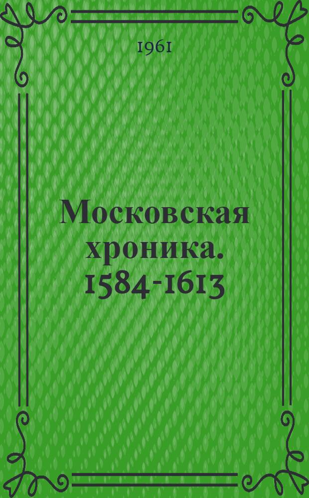 Московская хроника. 1584-1613 : Нем. текст и русский пер.