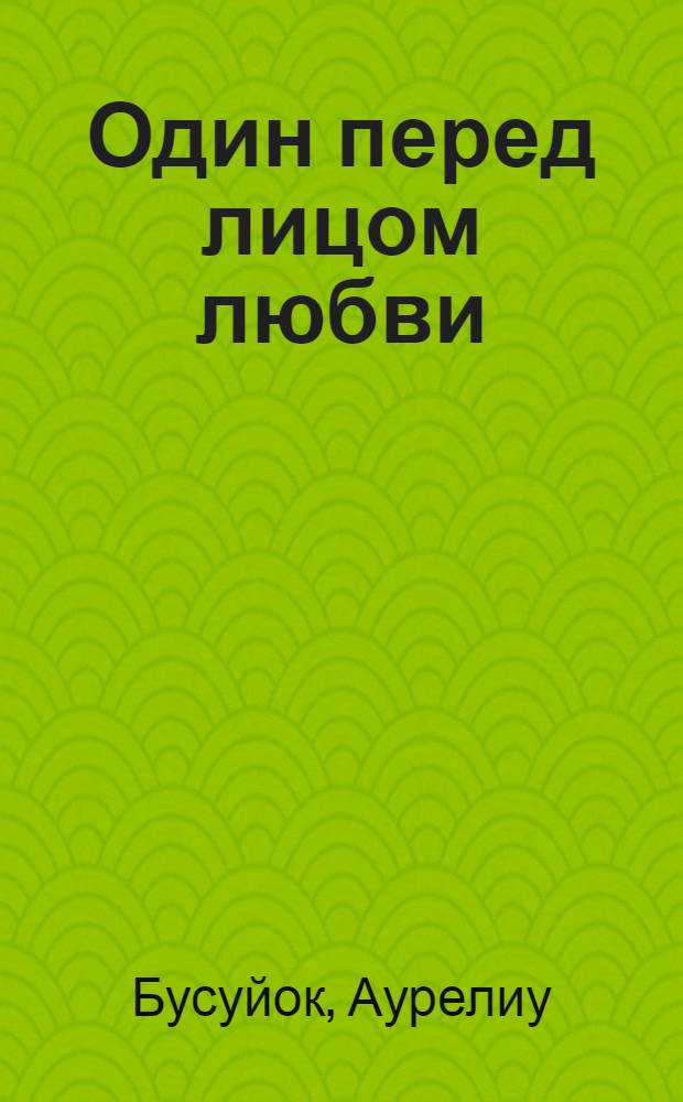 Один перед лицом любви : Роман