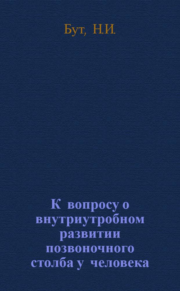 К вопросу о внутриутробном развитии позвоночного столба у человека : (Анатомо-гистол. исследование) : Автореферат дис. на соискание учен. степени доктора мед. наук