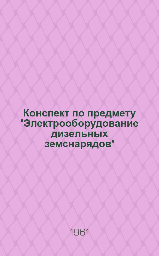 Конспект по предмету "Электрооборудование дизельных земснарядов" : Для подготовки обслуживающего персонала дизельных установок гидромеханизации в техн. школах Минтрансстроя
