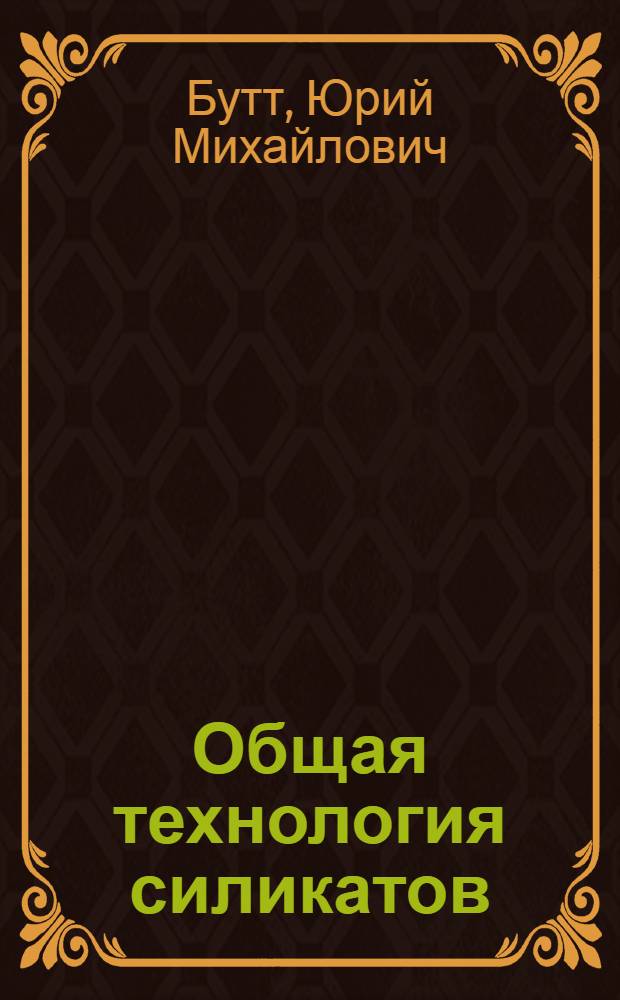 Общая технология силикатов : Учебник для техникумов