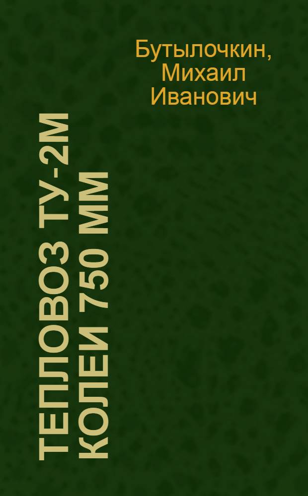Тепловоз ТУ-2М колеи 750 мм : (Устройство и эксплуатация)
