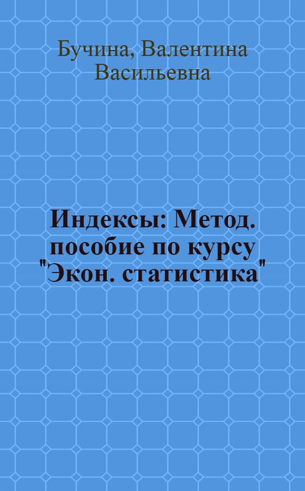 Индексы : Метод. пособие по курсу "Экон. статистика"