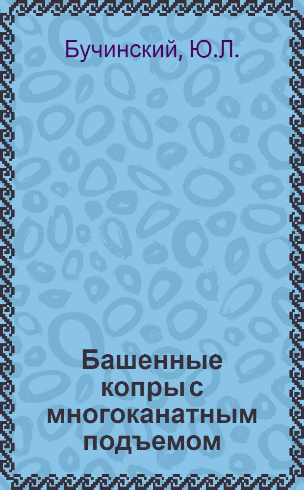 Башенные копры с многоканатным подъемом : (Рекомендации на основе обобщения опыта)