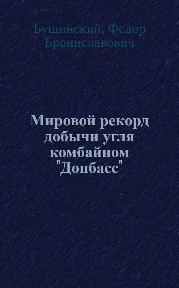 Мировой рекорд добычи угля комбайном "Донбасс" : (Опыт работы участка № 6 шахты № 31 комбината "Карагандауголь")
