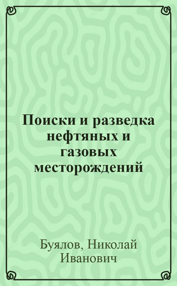 Поиски и разведка нефтяных и газовых месторождений : Учеб. пособие для нефт. вузов и фак.