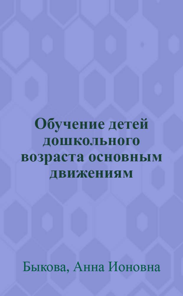 Обучение детей дошкольного возраста основным движениям : Пособие для воспитателей дет. садов