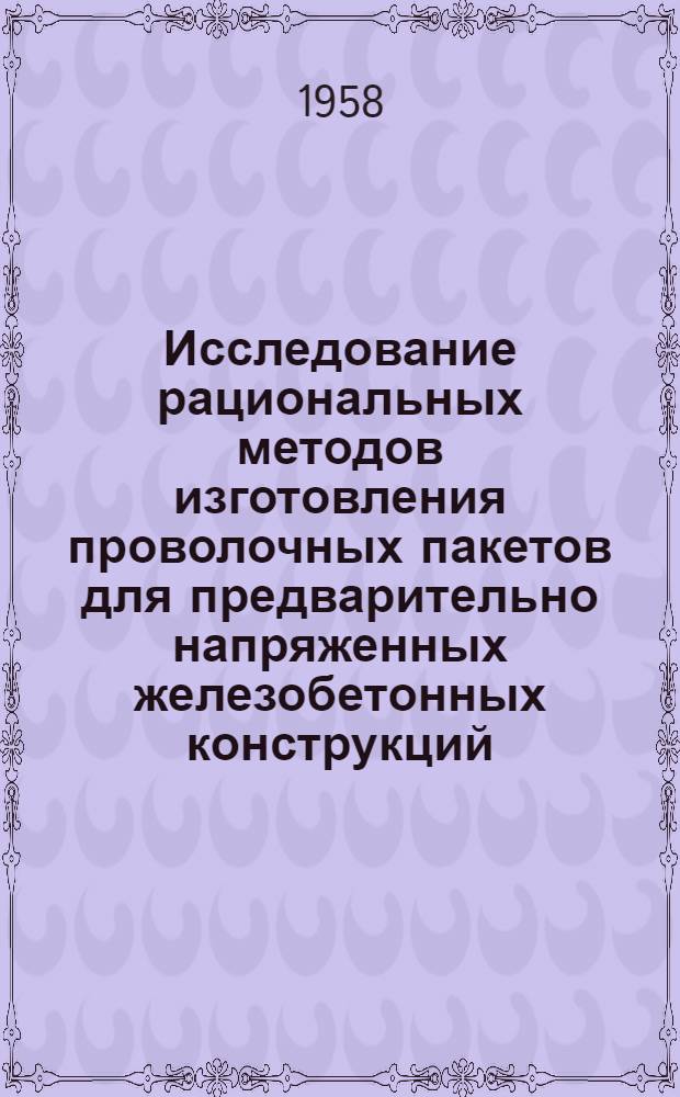 Исследование рациональных методов изготовления проволочных пакетов для предварительно напряженных железобетонных конструкций : Информ. сообщение