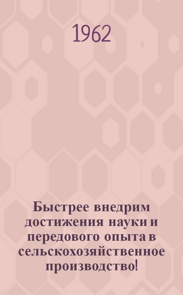 Быстрее внедрим достижения науки и передового опыта в сельскохозяйственное производство! : Сборник