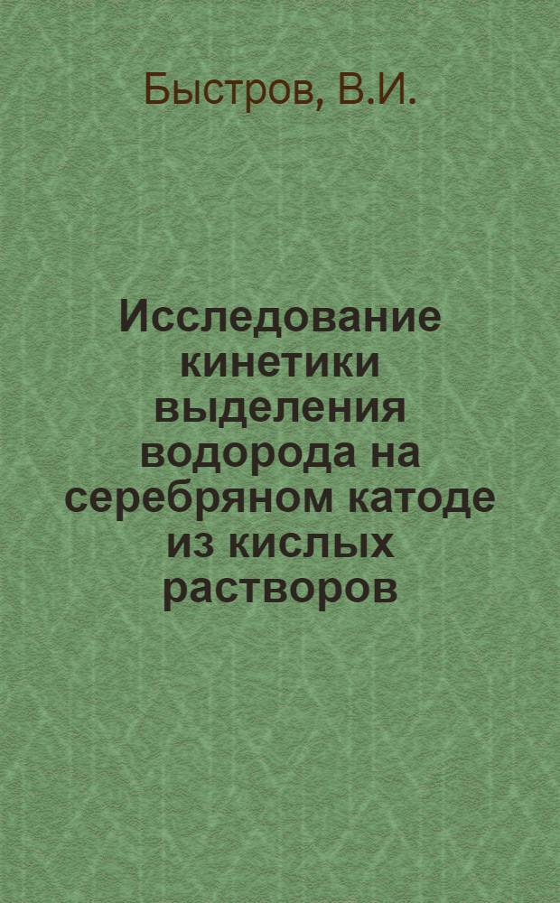Исследование кинетики выделения водорода на серебряном катоде из кислых растворов : 074 - электрохимия : Автореферат дис. на соискание учен. степени канд. хим. наук