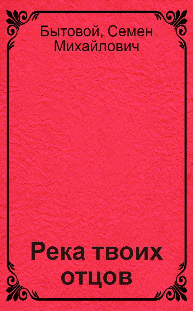 Река твоих отцов : Повесть : Для сред. и ст. возраста