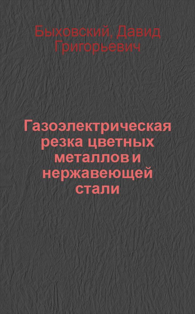 Газоэлектрическая резка цветных металлов и нержавеющей стали : (Опыт ВНИИЭСО и ленингр. завода "Электрик")