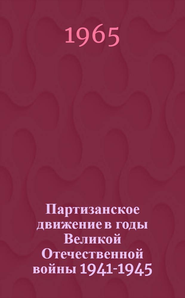 Партизанское движение в годы Великой Отечественной войны 1941-1945 : (Краткий очерк)