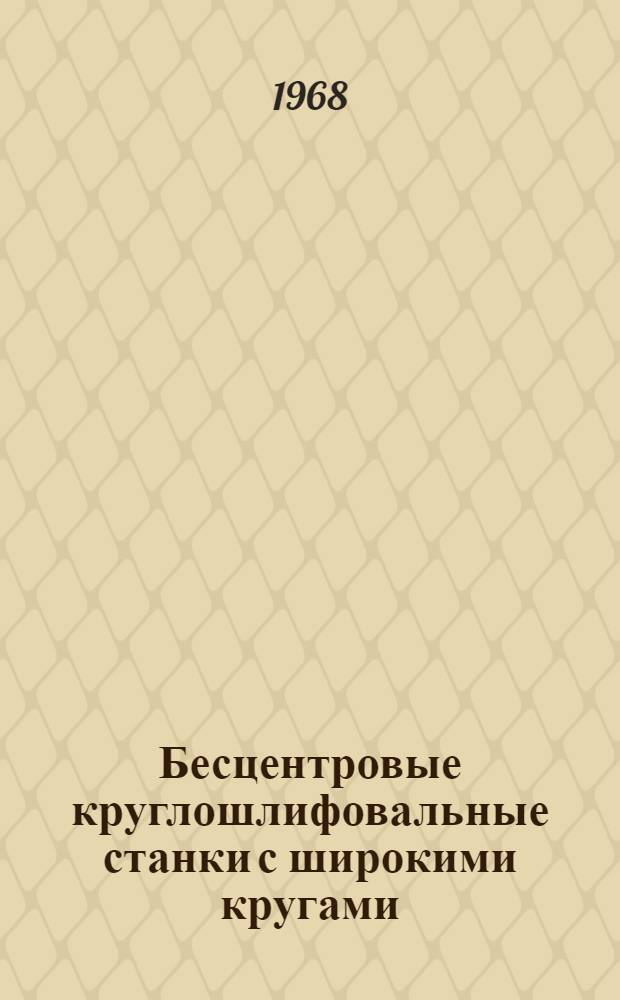Бесцентровые круглошлифовальные станки с широкими кругами : Обзор