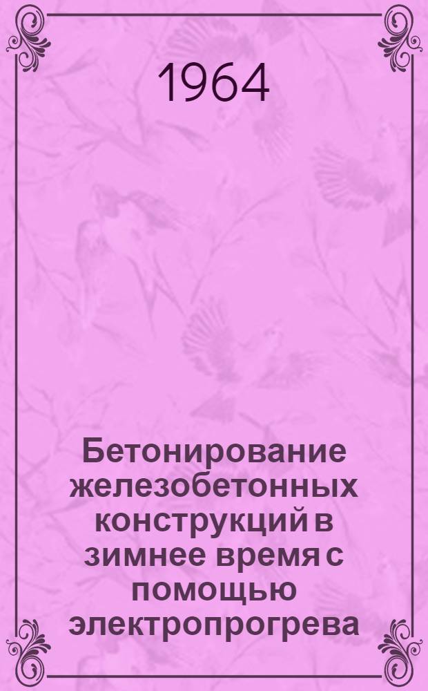 Бетонирование железобетонных конструкций в зимнее время с помощью электропрогрева