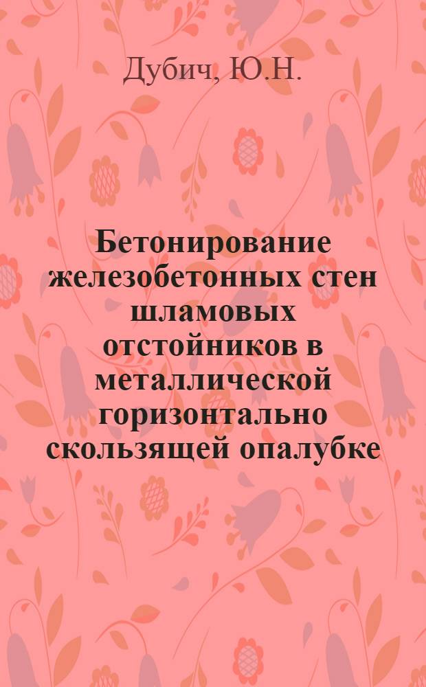 Бетонирование железобетонных стен шламовых отстойников в металлической горизонтально скользящей опалубке : (Информ. сообщение)