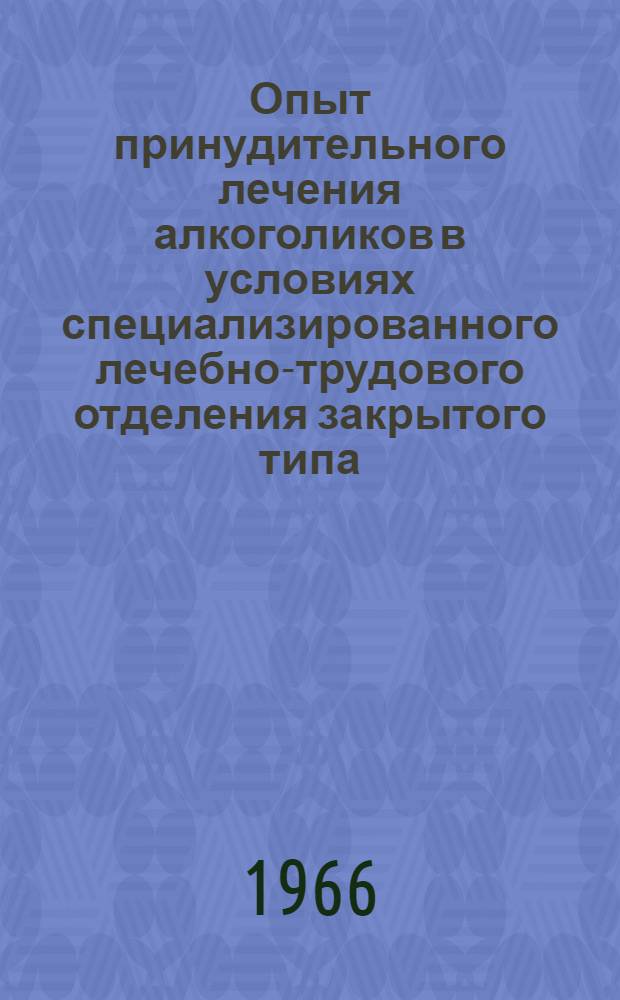 Опыт принудительного лечения алкоголиков в условиях специализированного лечебно-трудового отделения закрытого типа : Автореферат дис. на соискание учен. степени канд. мед. наук