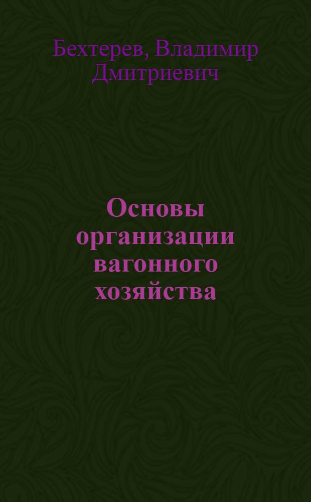 Основы организации вагонного хозяйства : Учеб. пособие для студентов, обучающихся по профилю "Вагоностроение и вагонное хозяйство"