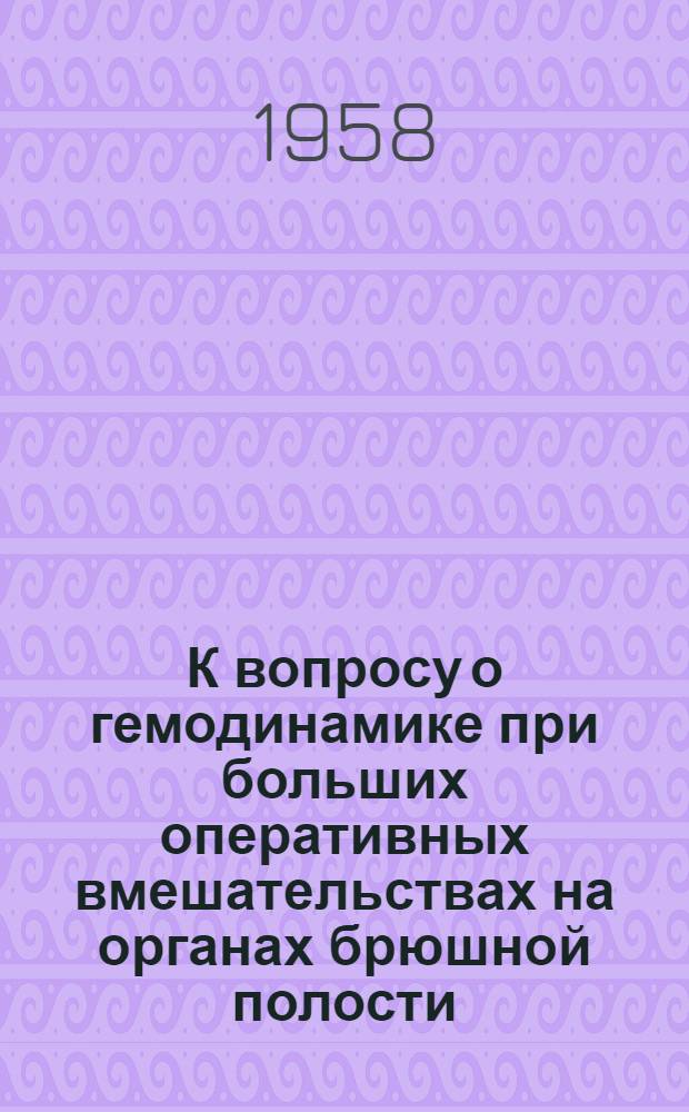 К вопросу о гемодинамике при больших оперативных вмешательствах на органах брюшной полости : Автореферат дис. на соискание учен. степени кандидата мед. наук