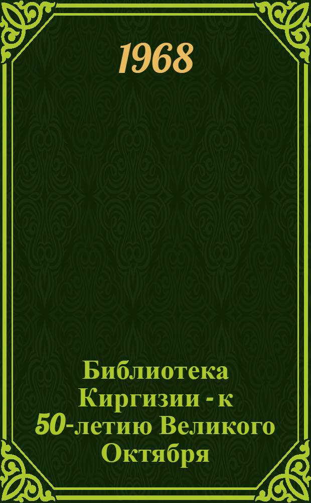 Библиотека Киргизии - к 50-летию Великого Октября : (Краткий обзор работы)