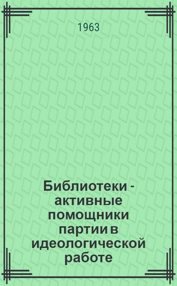 Библиотеки - активные помощники партии в идеологической работе : (Метод. и библиогр. материалы в помощь работе с детьми)