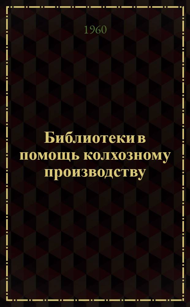 Библиотеки в помощь колхозному производству : (Сборник метод. и библиогр. материалов)