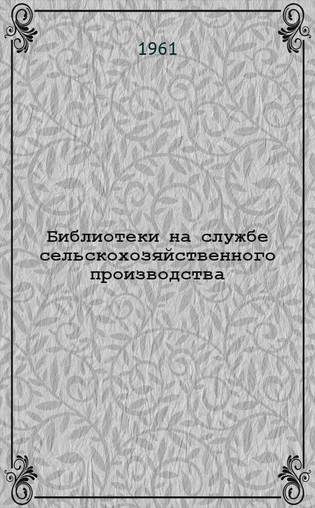 Библиотеки на службе сельскохозяйственного производства : (Из материалов Первого обл. съезда работников культуры Сарат. обл., состоявшегося 11-12 ноября 1960 г.)