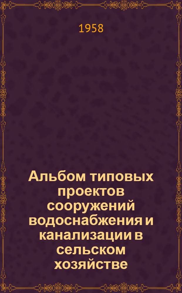 Альбом типовых проектов сооружений водоснабжения и канализации в сельском хозяйстве : Вып. 1-. Вып. 6 : Схемы водоснабжения и канализации животноводческих ферм