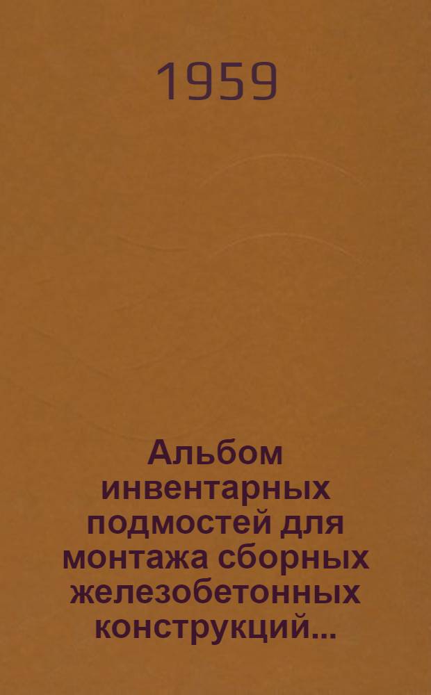 Альбом инвентарных подмостей для монтажа сборных железобетонных конструкций.. : Вып. 1-. Вып. 2 : ... многоэтажных промышленных зданий